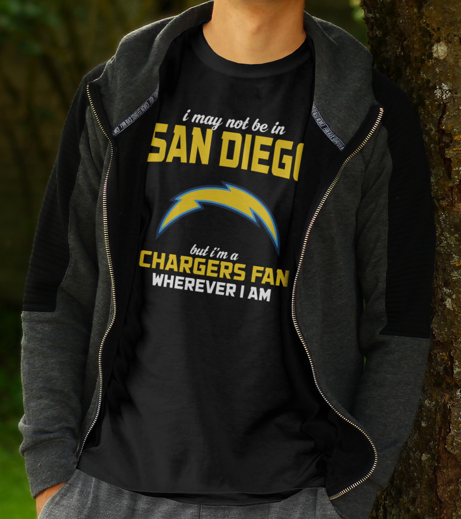 I May Not Be In San Diego But I'm A Chargers Fan Wherever I Am T-Shirt