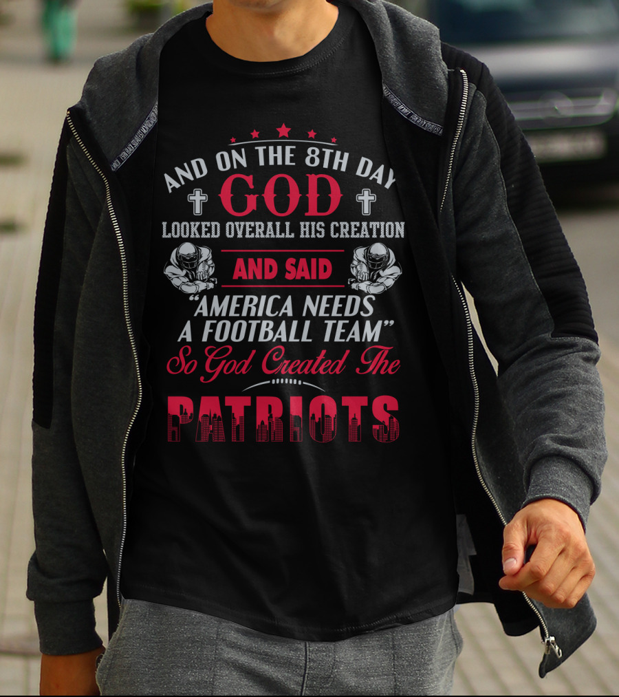 And On The 8Th Day God Created The Patriots America Needs A Football Team T-Shirt