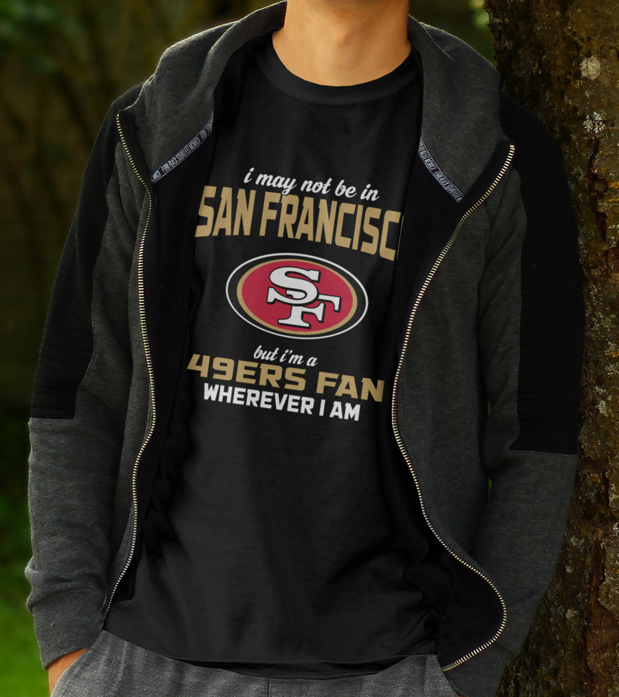 San Francisco 49ers Fan Wherever I Am T-Shirt