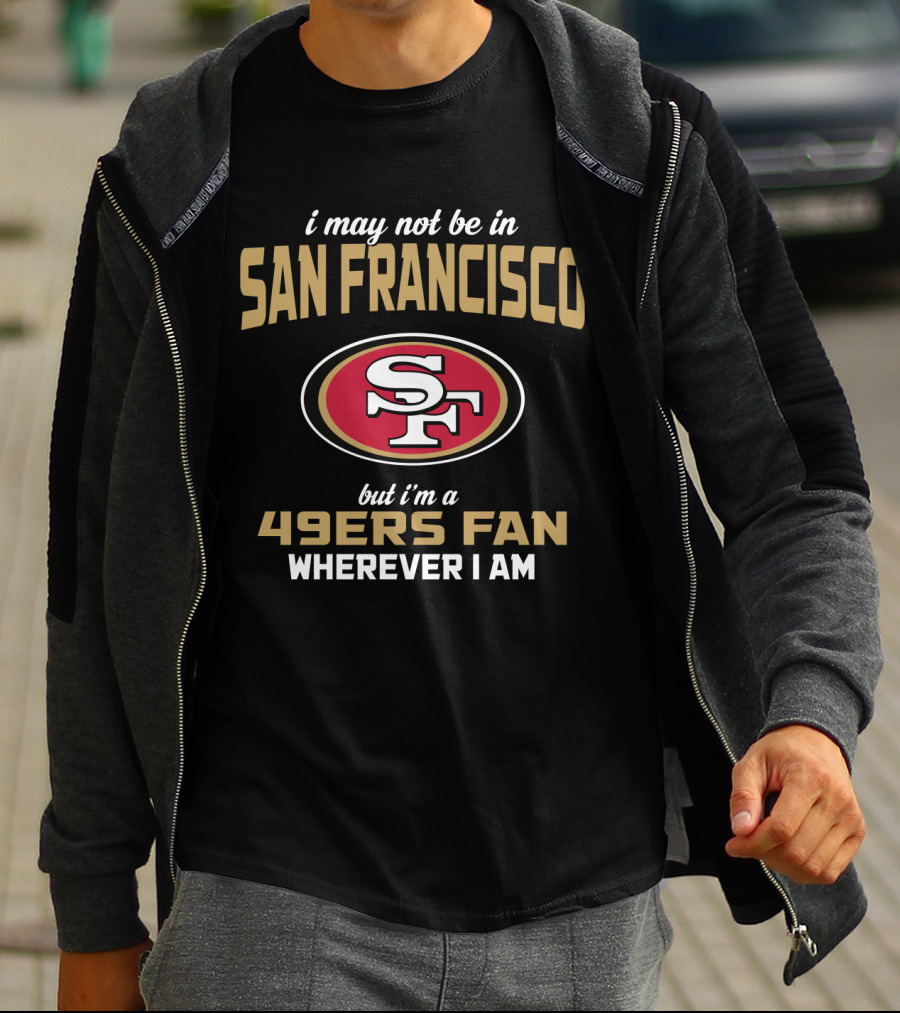 San Francisco 49ers Fan Wherever I Am T-Shirt