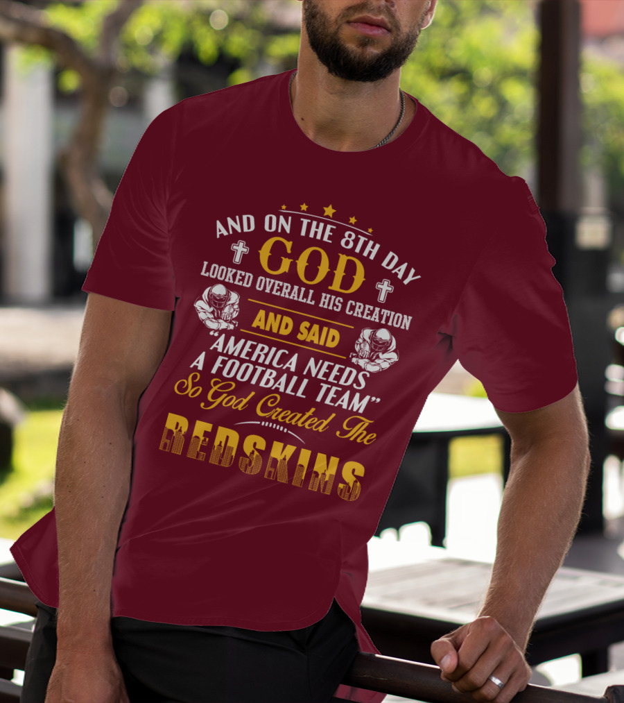 And On The 8Th Day God Created The Redskins America Needs A Football Team T-Shirt