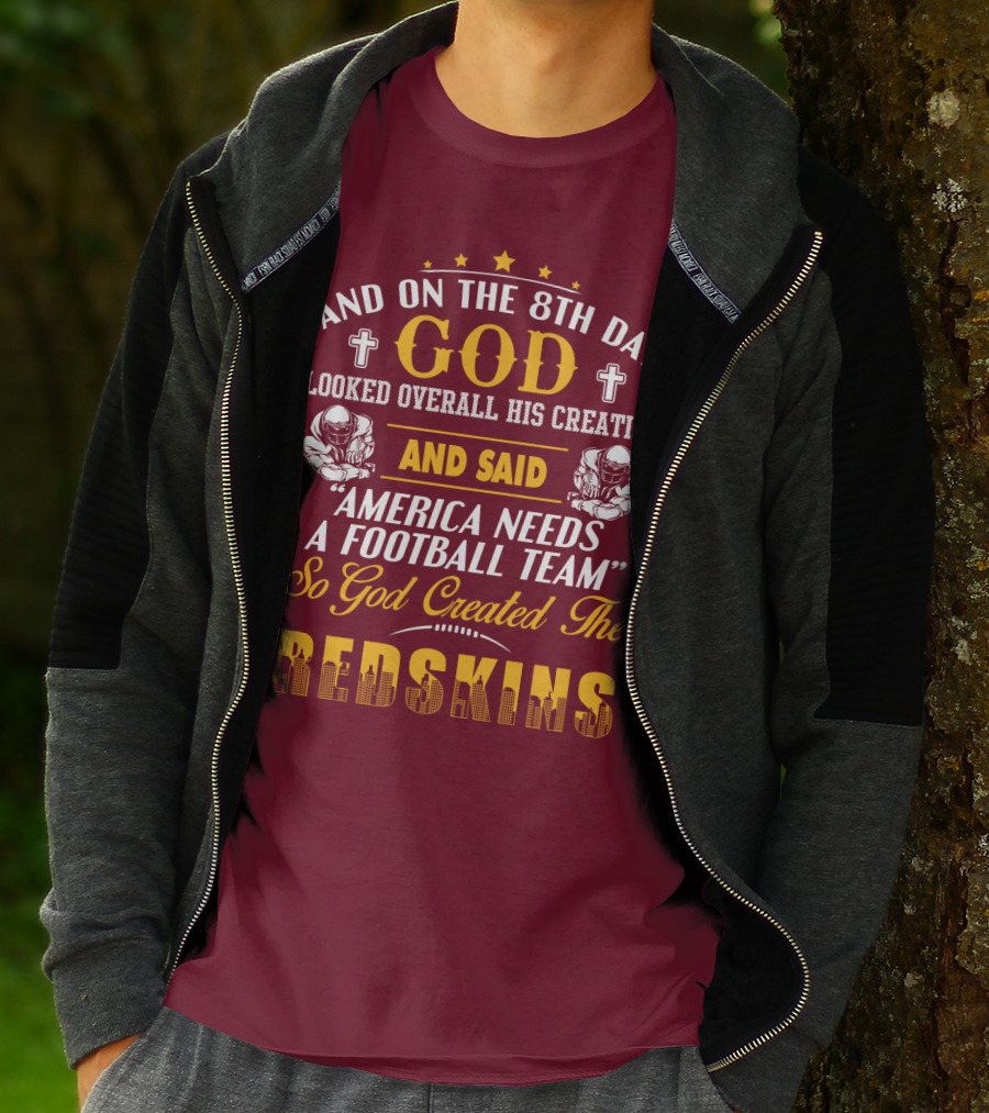 And On The 8Th Day God Created The Redskins America Needs A Football Team T-Shirt
