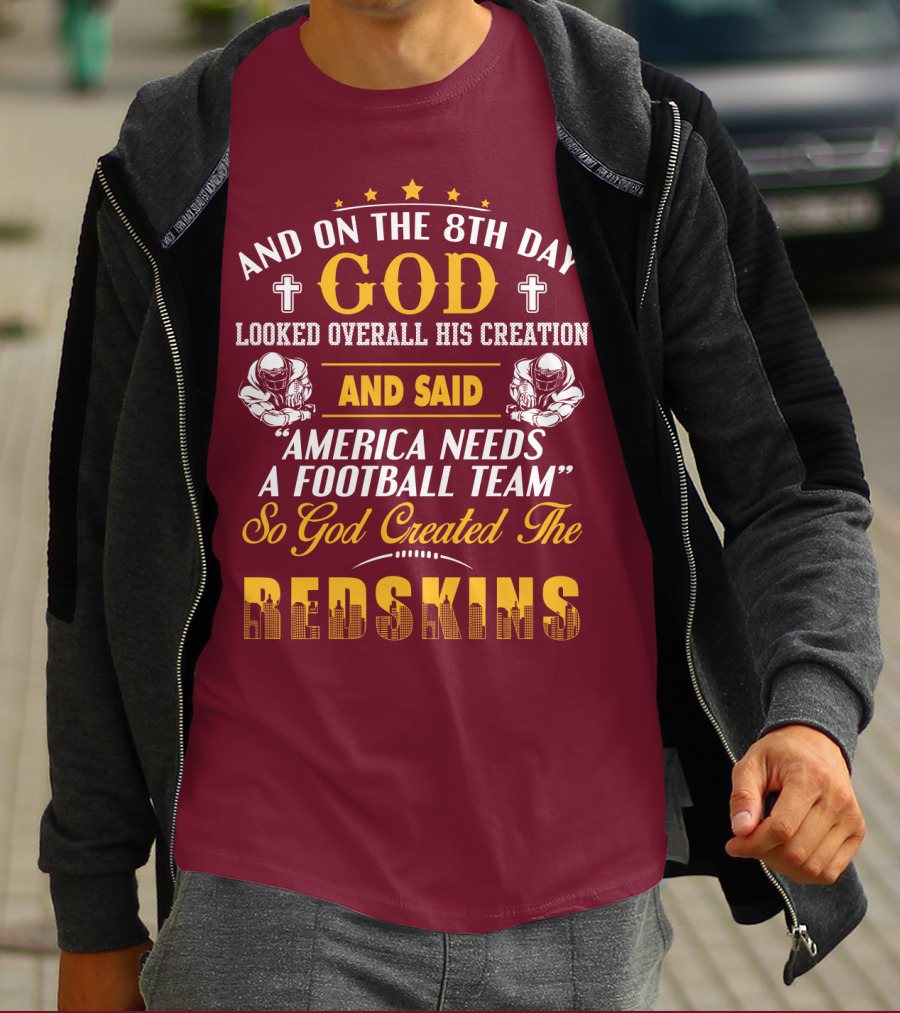And On The 8Th Day God Created The Redskins America Needs A Football Team T-Shirt