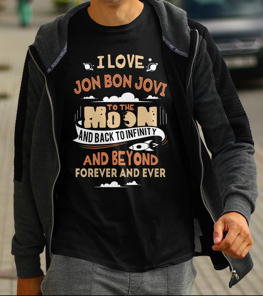 I Love Jon Bon Jovi To The Moon And Back To Infinity And Beyond Forever And Ever T-Shirt