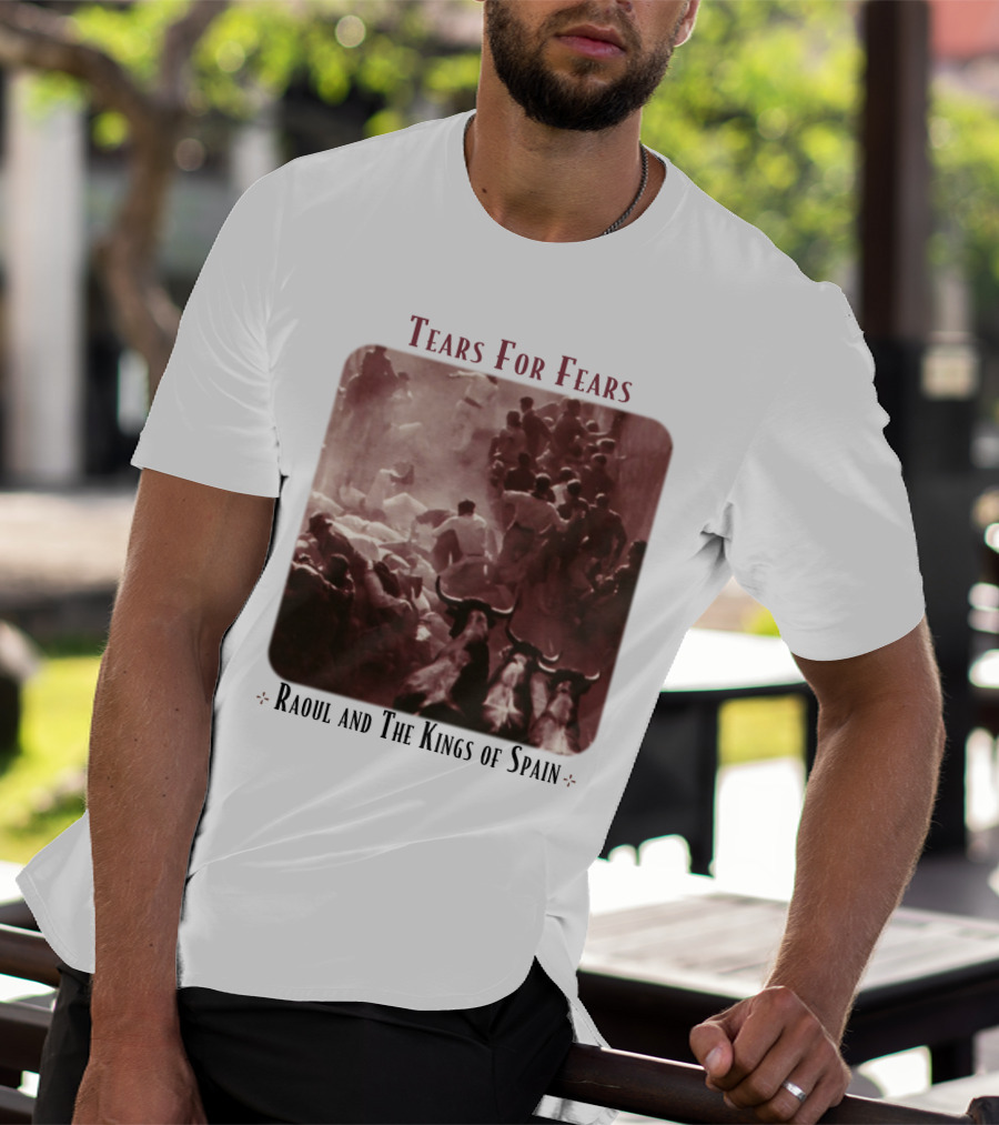 Tears For Fears Raoul And The Kings Of Spain T-Shirt