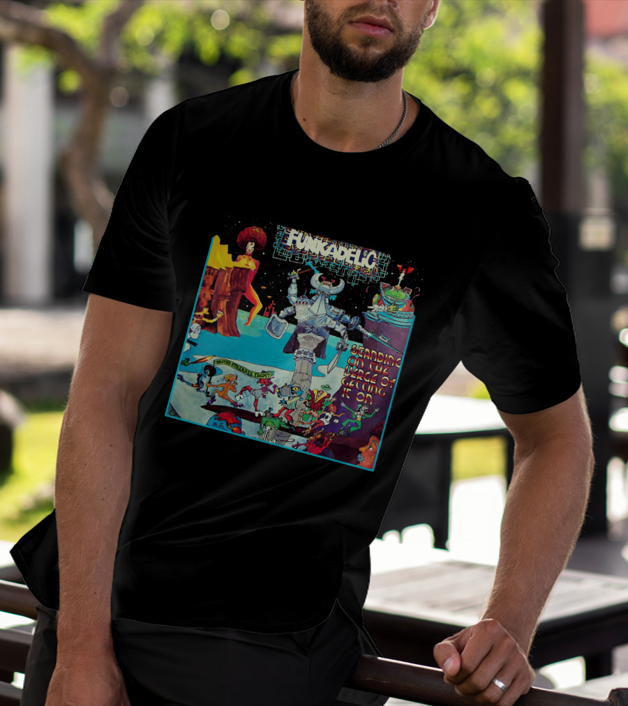 Funkadelic Standing On The Verge Of Getting It On T-Shirt