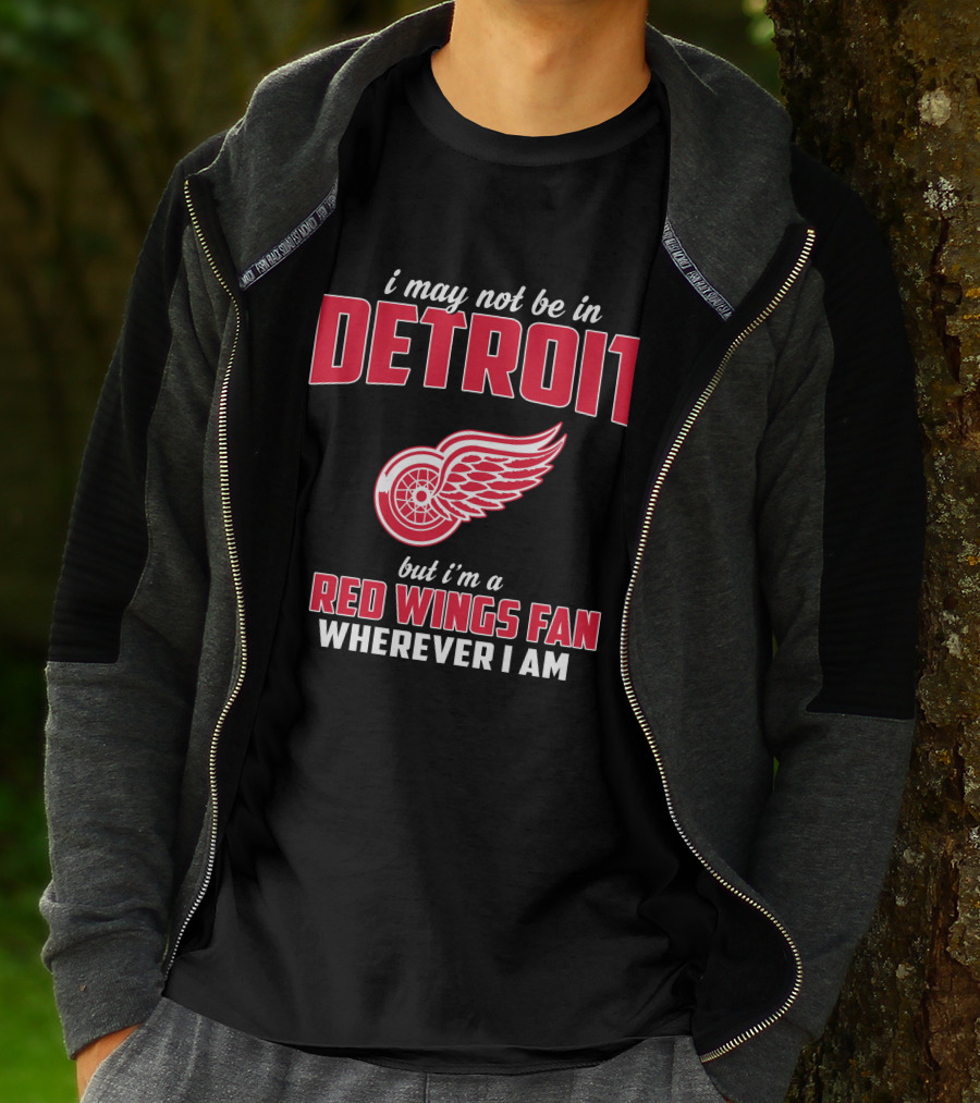 I May Not Be In Detroit But I'm A Red Wings Fan Wherever I Am T-Shirt