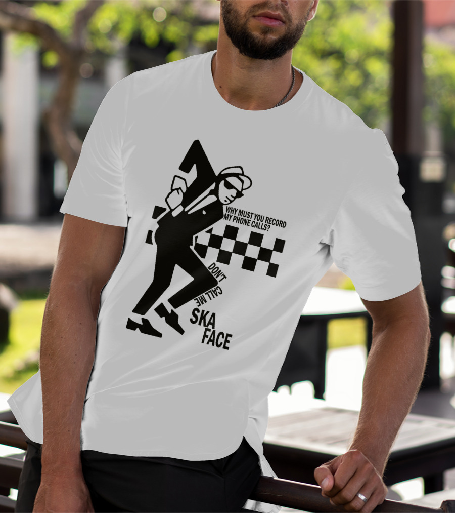 Why Must You Record My Phone Calls Don't Call Me Ska Face T-Shirt