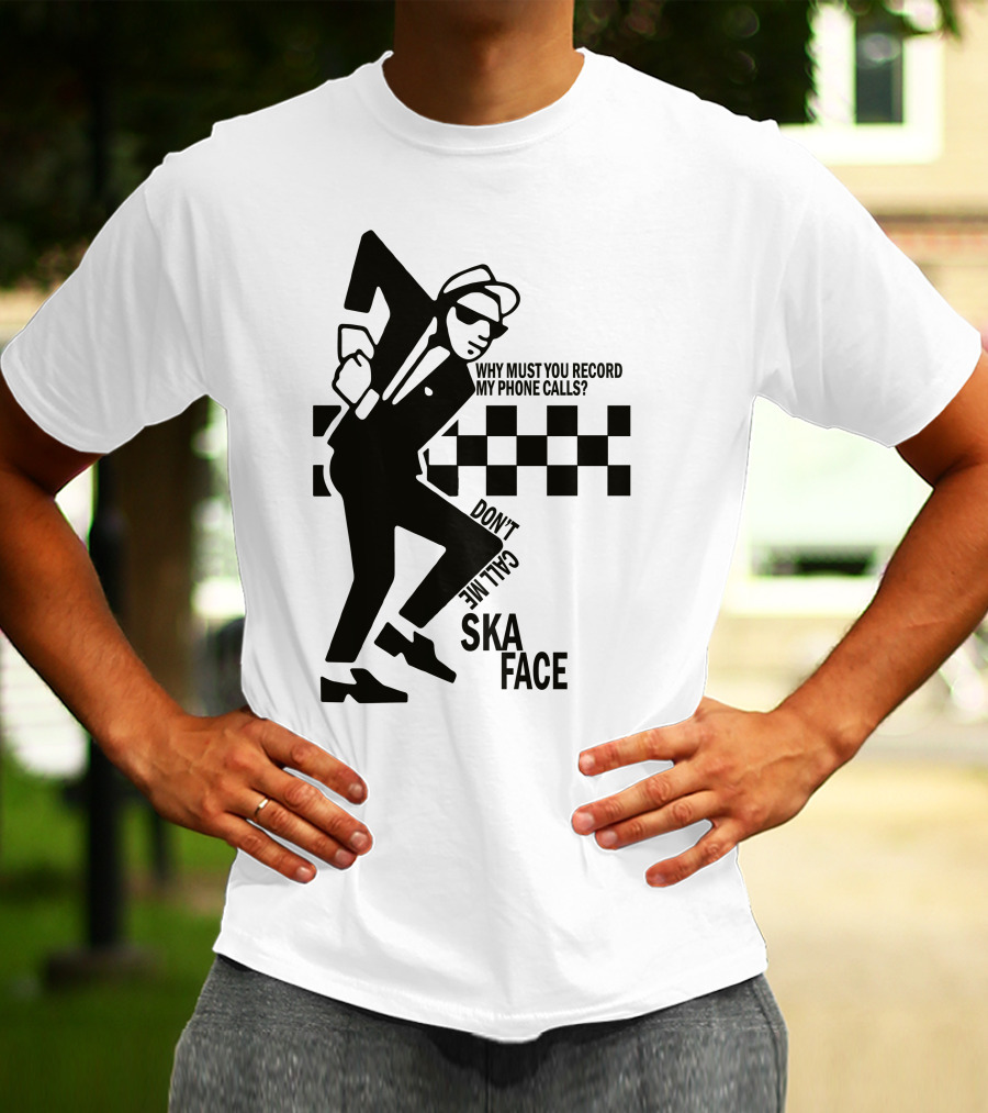 Why Must You Record My Phone Calls Don't Call Me Ska Face T-Shirt