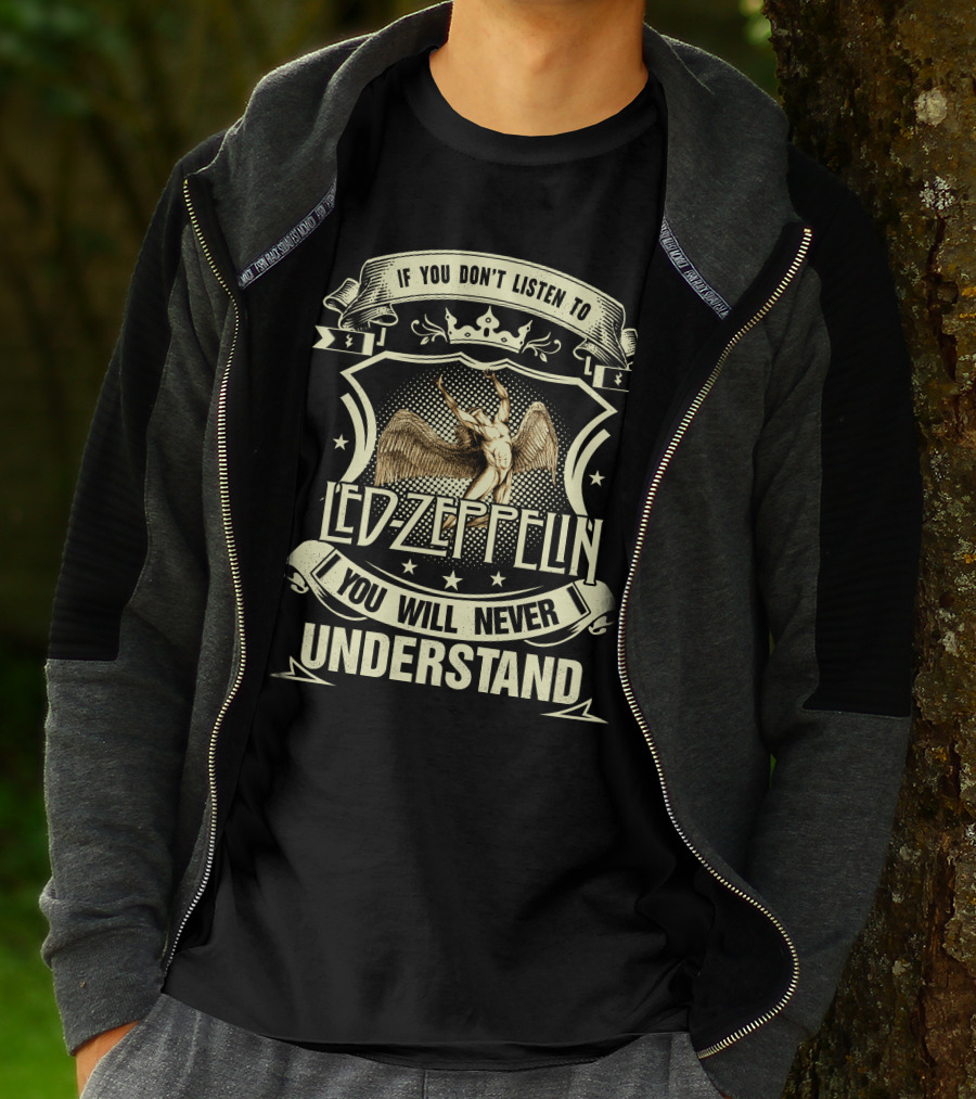 If You Don’t Listen To Led Zeppelin You Will Never Understand T-Shirt