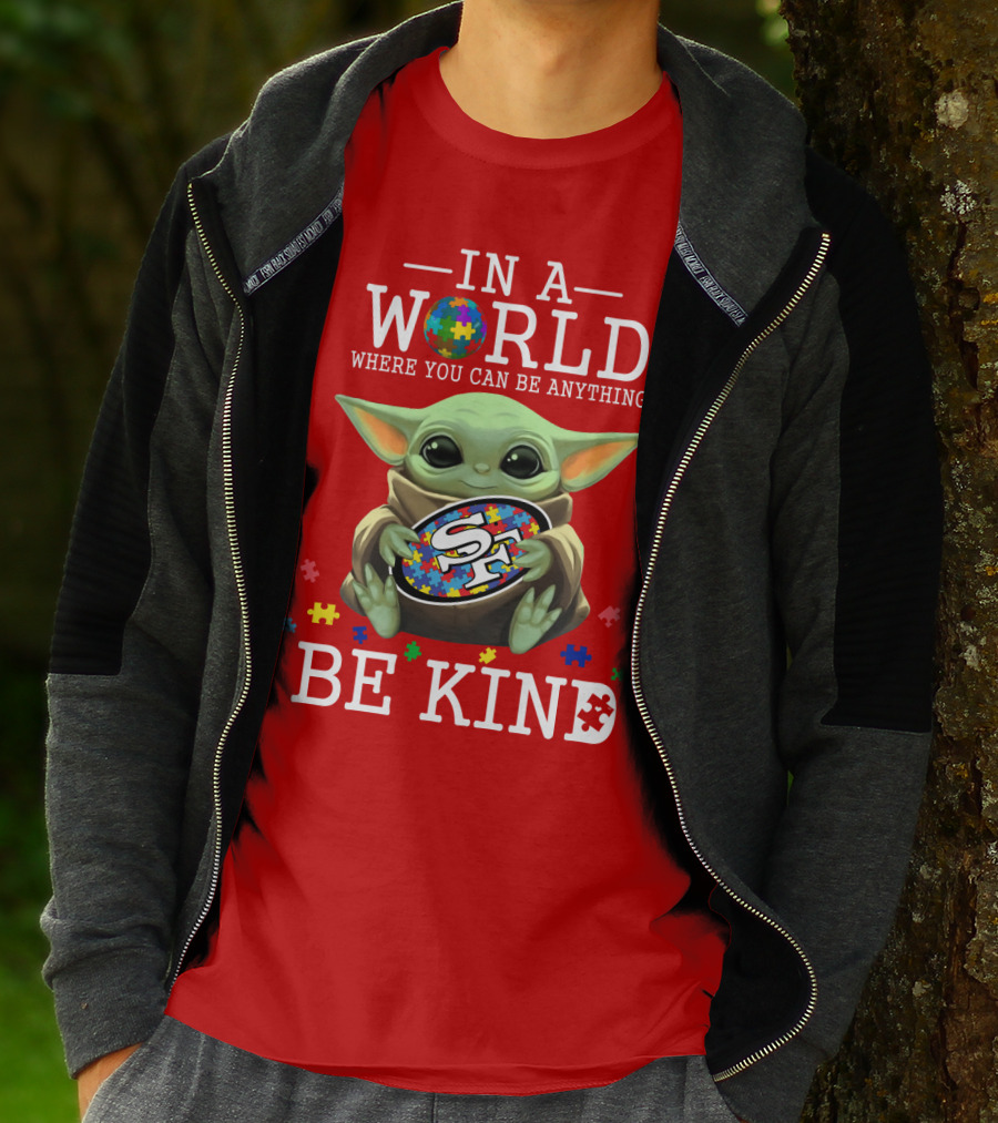 IN A World Where You Can Be Anything Baby Yoda Be Kind 49Ers Autism T-Shirt
