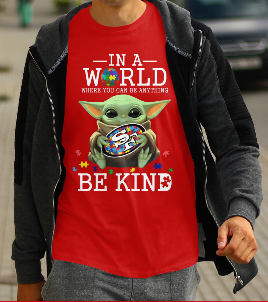 IN A World Where You Can Be Anything Baby Yoda Be Kind 49Ers Autism T-Shirt