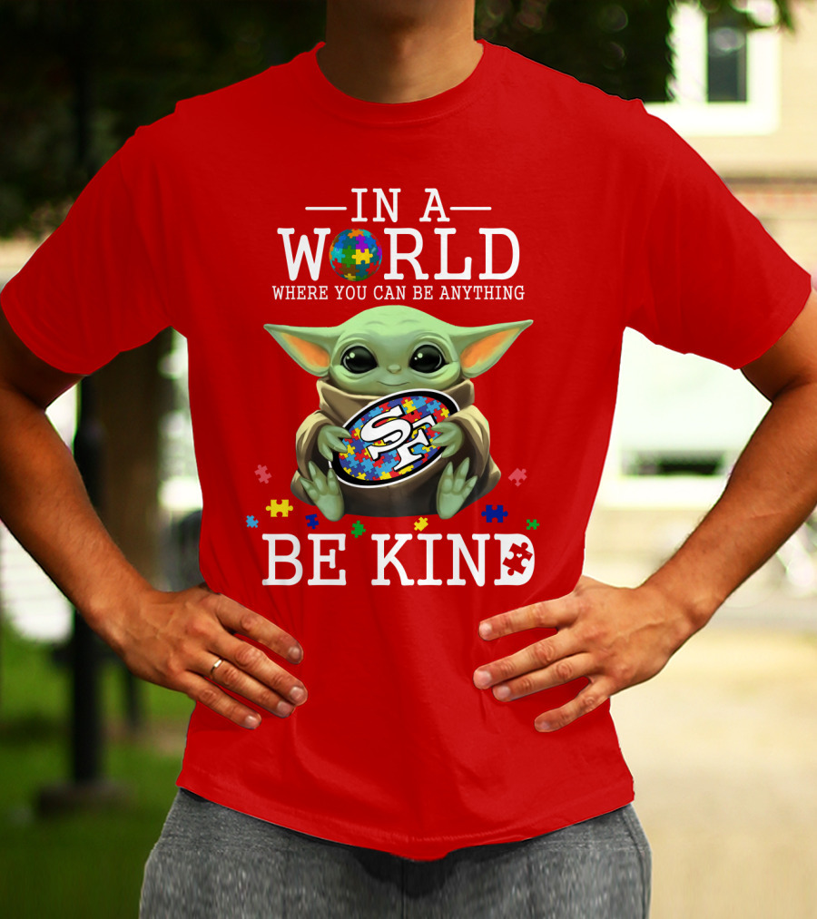 IN A World Where You Can Be Anything Baby Yoda Be Kind 49Ers Autism T-Shirt