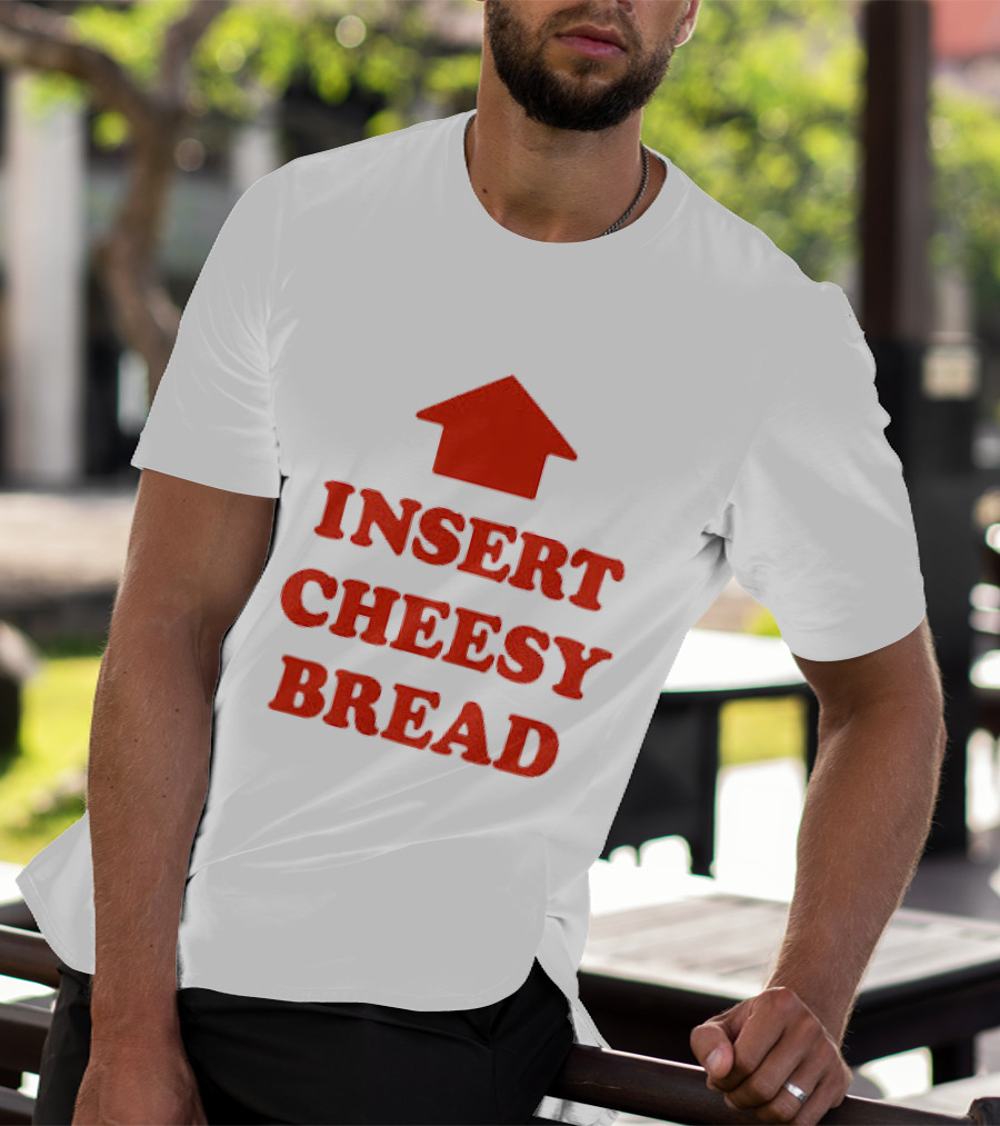 Insert Cheesy Bread Funny Food Lover Pizza Bread House T-Shirt