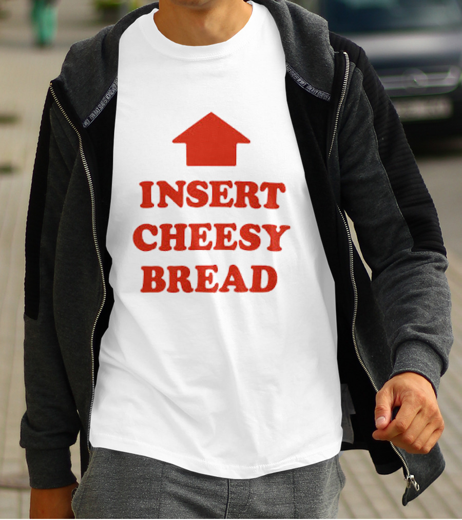 Insert Cheesy Bread Funny Food Lover Pizza Bread House T-Shirt