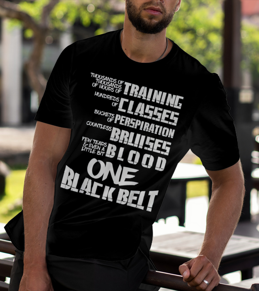 Thousands Of Hours Training Classes Buckets Perspiration Countless Bruises Blood One Black Belt Taekwondo T-Shirt