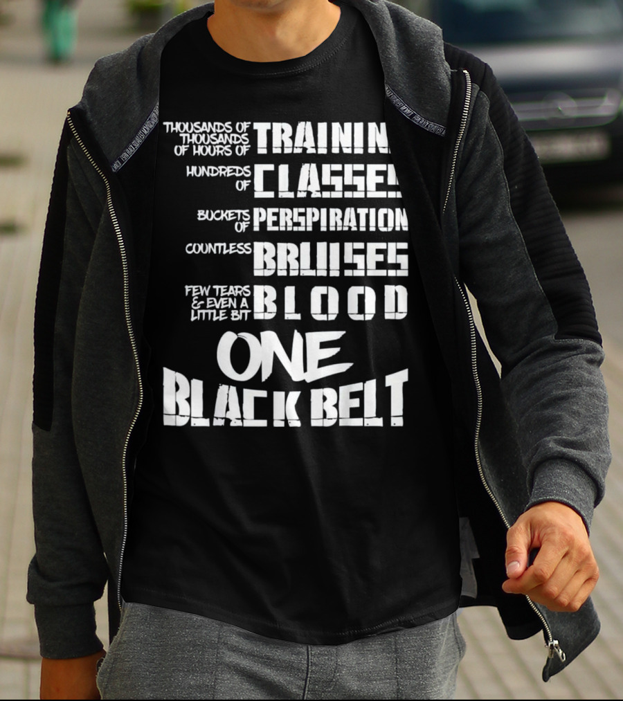 Thousands Of Hours Training Classes Buckets Perspiration Countless Bruises Blood One Black Belt Taekwondo T-Shirt