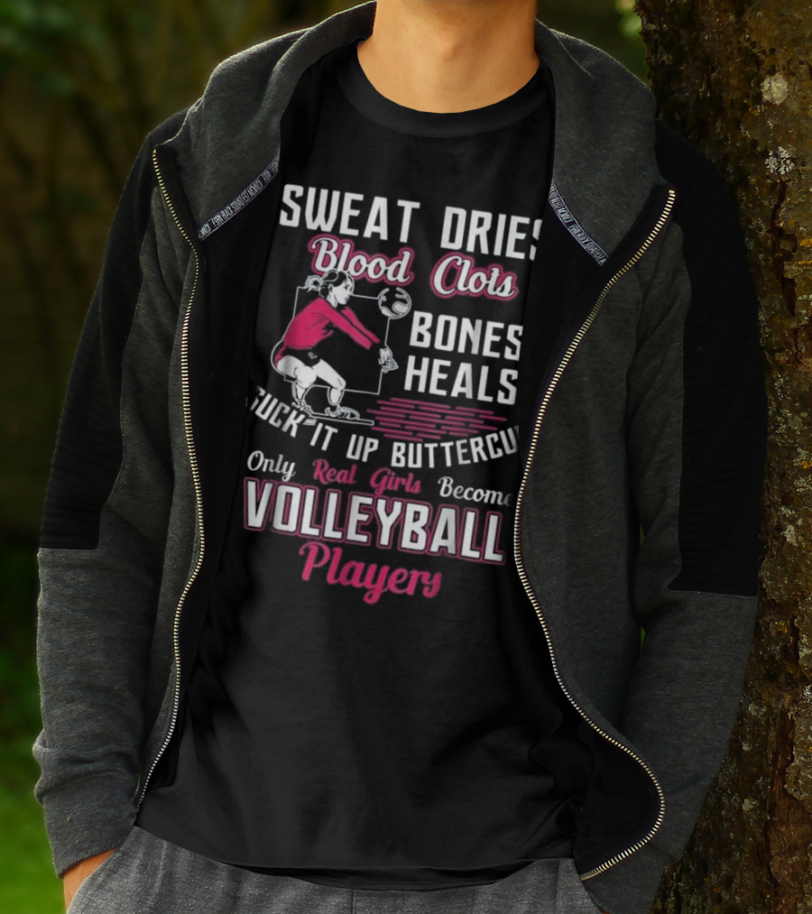 Sweat Dries Blood Clots Bones Heals Suck It Up Buttercup Only Real Girls Become Volleyball Players T-Shirt