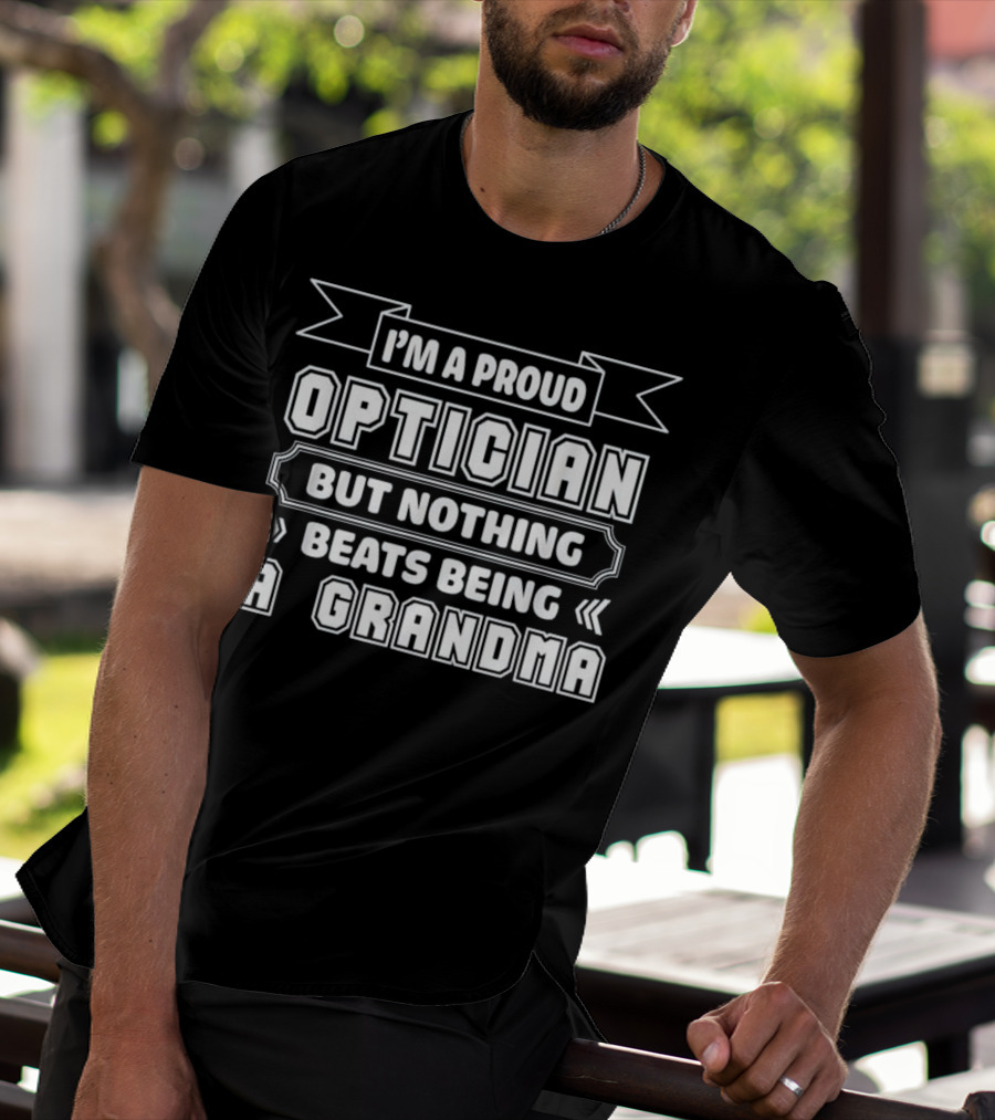 I'm A Proud Optician But Nothing Beats Being A Grandma T-Shirt