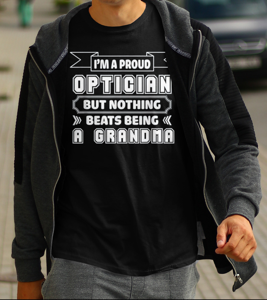 I'm A Proud Optician But Nothing Beats Being A Grandma T-Shirt