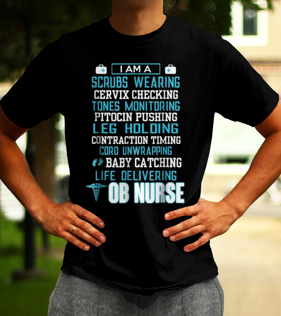 I Am A Scrubs Wearing Baby Catching Life Delivering OB Nurse T-Shirt
