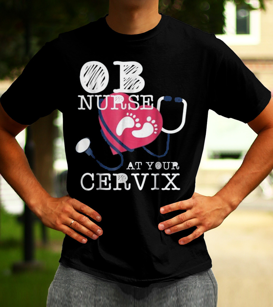 OB Nurse At Your Cervix Funny Baby Delivery Labor T-Shirt