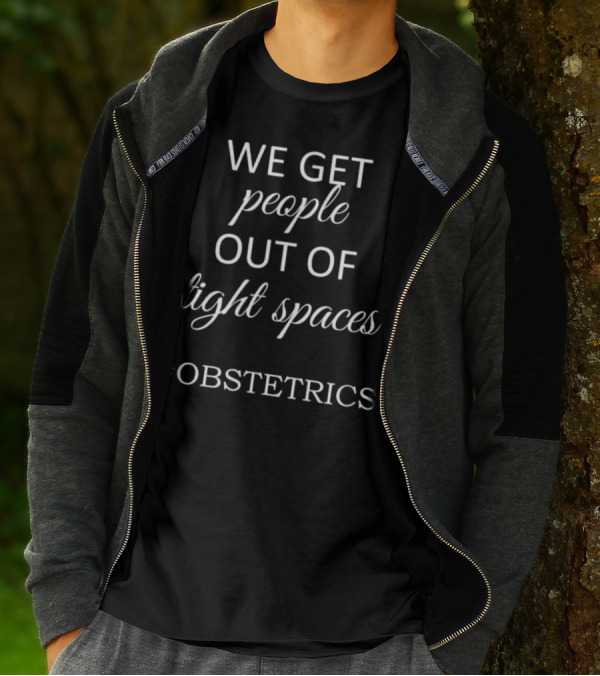 We Get People Out Of Tight Spaces #OBSTETRICS OBGYN Nurse T-Shirt