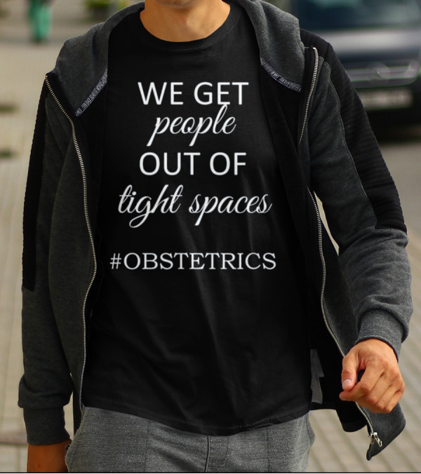 We Get People Out Of Tight Spaces #OBSTETRICS OBGYN Nurse T-Shirt