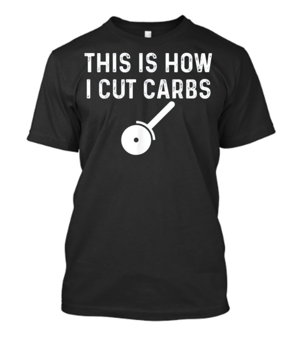 This Is How I Cut Carbs Pizza Cutter Humor T-Shirt