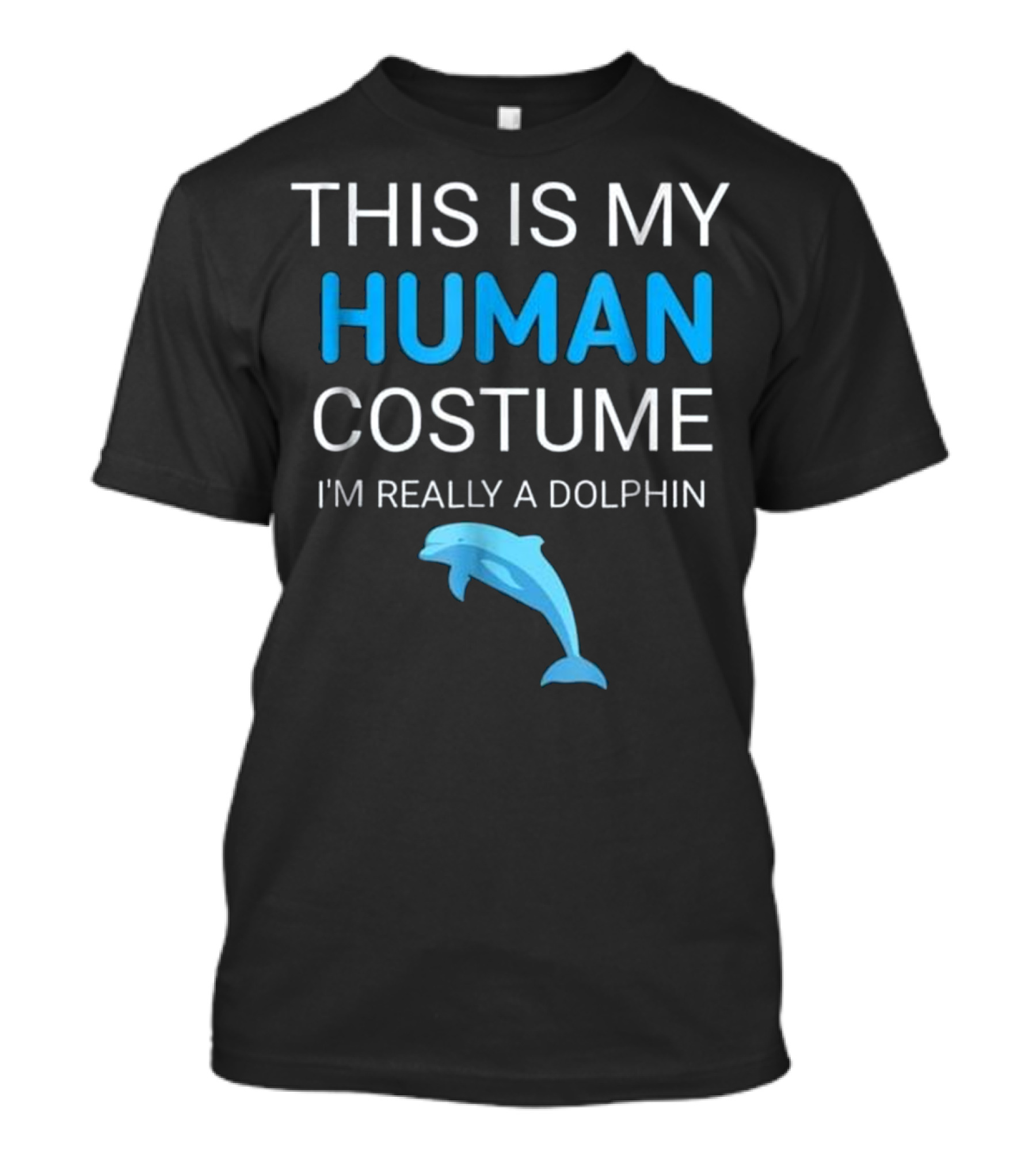 This Is My Human Costume I'm Really A Dolphin With Blue Dolphin T-Shirt