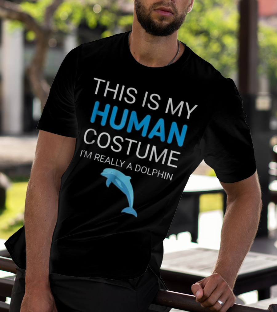 This Is My Human Costume I'm Really A Dolphin With Blue Dolphin T-Shirt