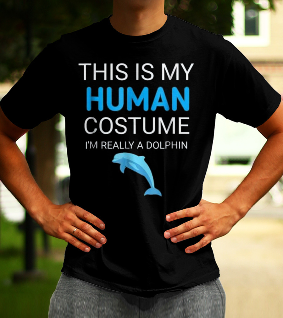 This Is My Human Costume I'm Really A Dolphin With Blue Dolphin T-Shirt
