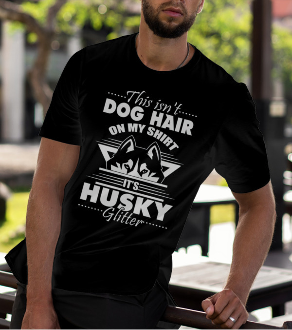 This Isn't Dog Hair On My Shirt It's Husky Glitter With Husky Face T-Shirt