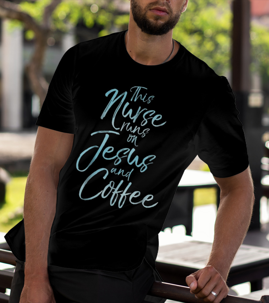 This Nurse Runs On Jesus And Coffee Christian Faithful Nurse Prioritizing Faith And Caffeine T-Shirt