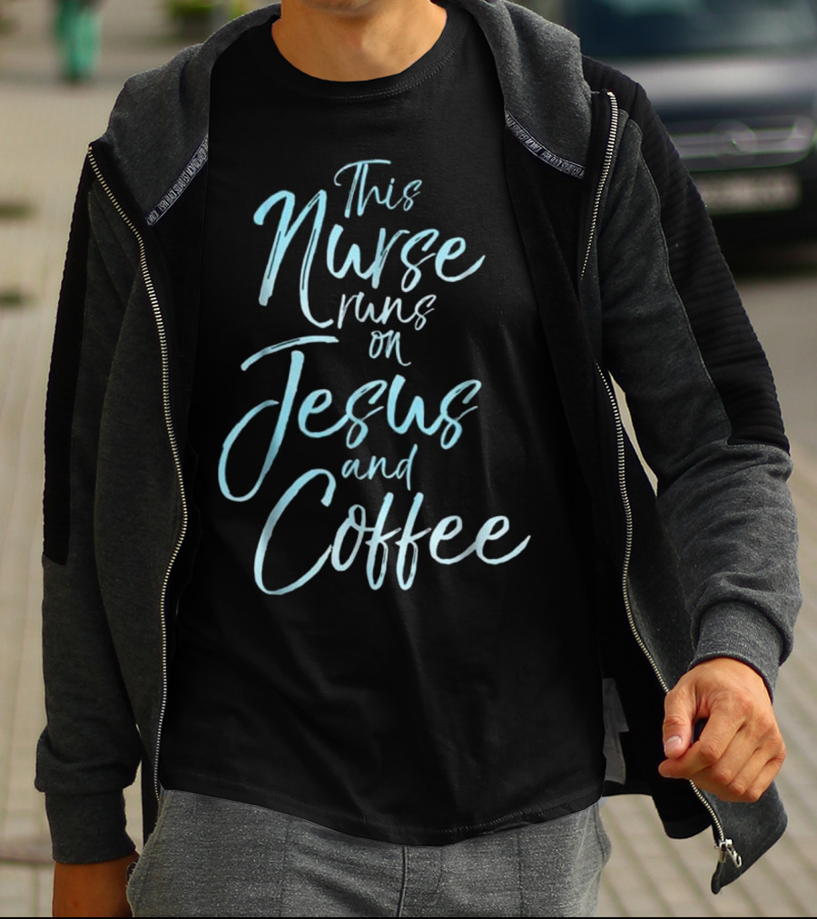 This Nurse Runs On Jesus And Coffee Christian Faithful Nurse Prioritizing Faith And Caffeine T-Shirt