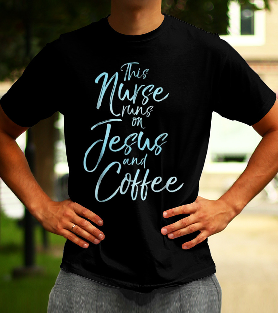 This Nurse Runs On Jesus And Coffee Christian Faithful Nurse Prioritizing Faith And Caffeine T-Shirt