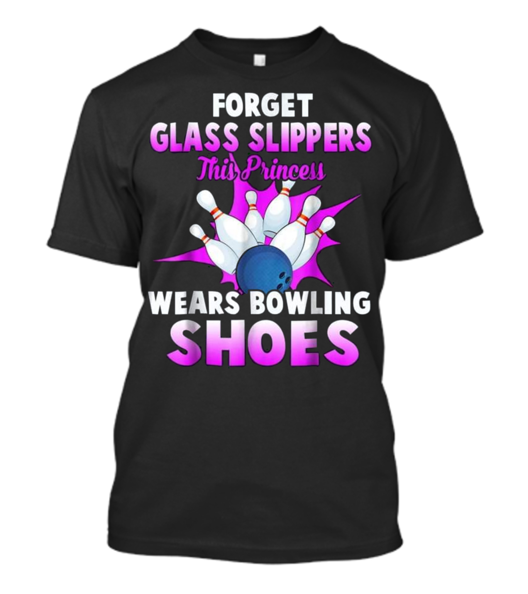 Forget Glass Slippers This Princess Wears Bowling Shoes Bowling Pins And Ball T-Shirt