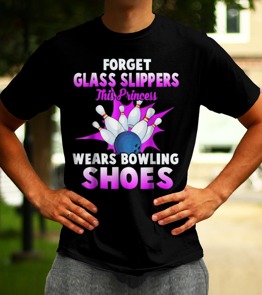 Forget Glass Slippers This Princess Wears Bowling Shoes Bowling Pins And Ball T-Shirt