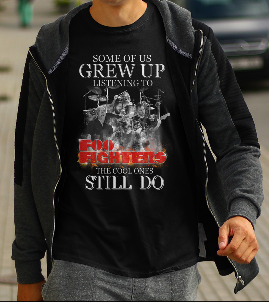 Some Of Us Grew Up Listening To Foo Fighters The Cool Ones Still Do T-Shirt
