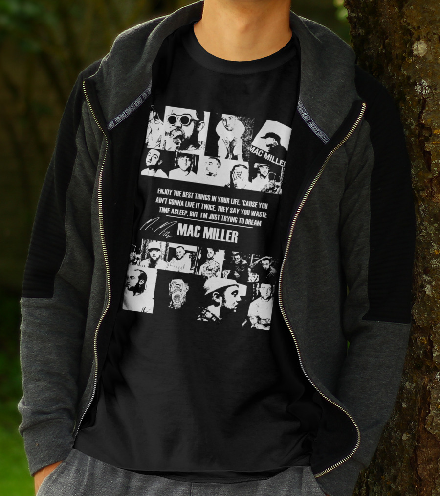 Mac Miller Enjoy The Best Things In Your Life 'Cause You Ain't Gonna Live It Twice They Say You Waste Time Asleep But I'm Just Trying To Dream T-Shirt