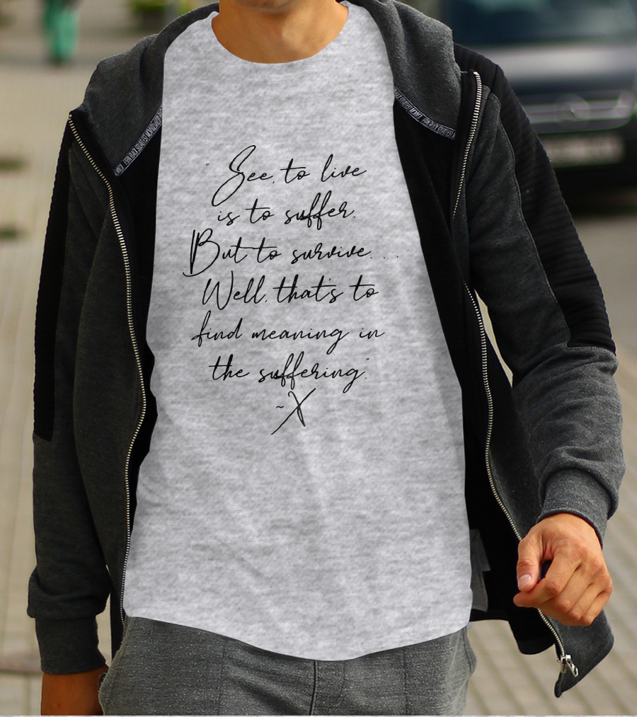 See To Live Is To Suffer But To Survive Well That's To Find Meaning In The Suffering T-Shirt