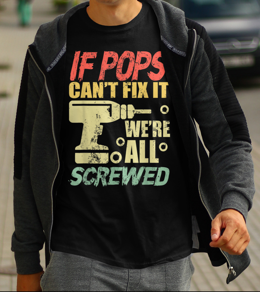 If Pops Can't Fix It We're All Screwed Drill Tool T-Shirt