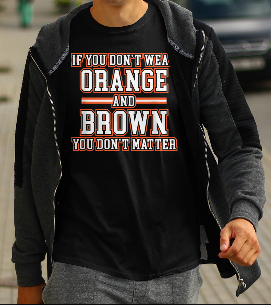 If You Don't Wear Orange And Brown You Don't Matter T-Shirt