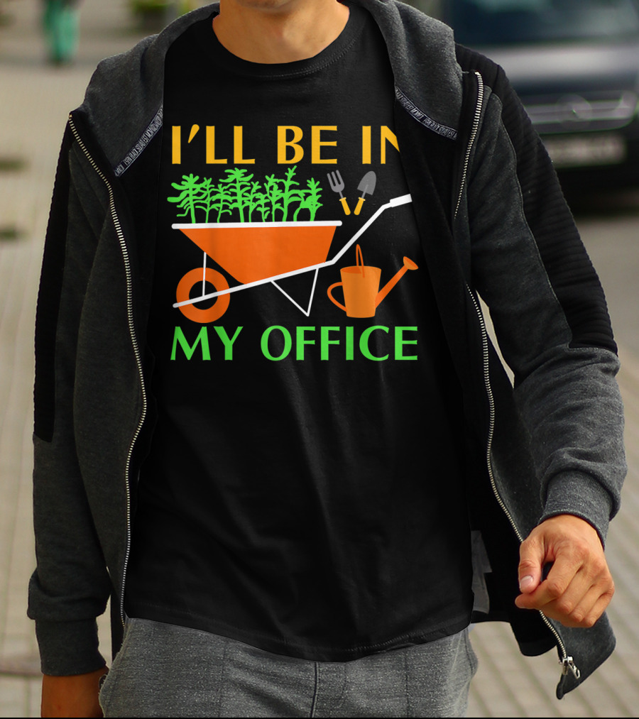 I'll Be In My Office Funny Garden With Wheelbarrow And Tools T-Shirt