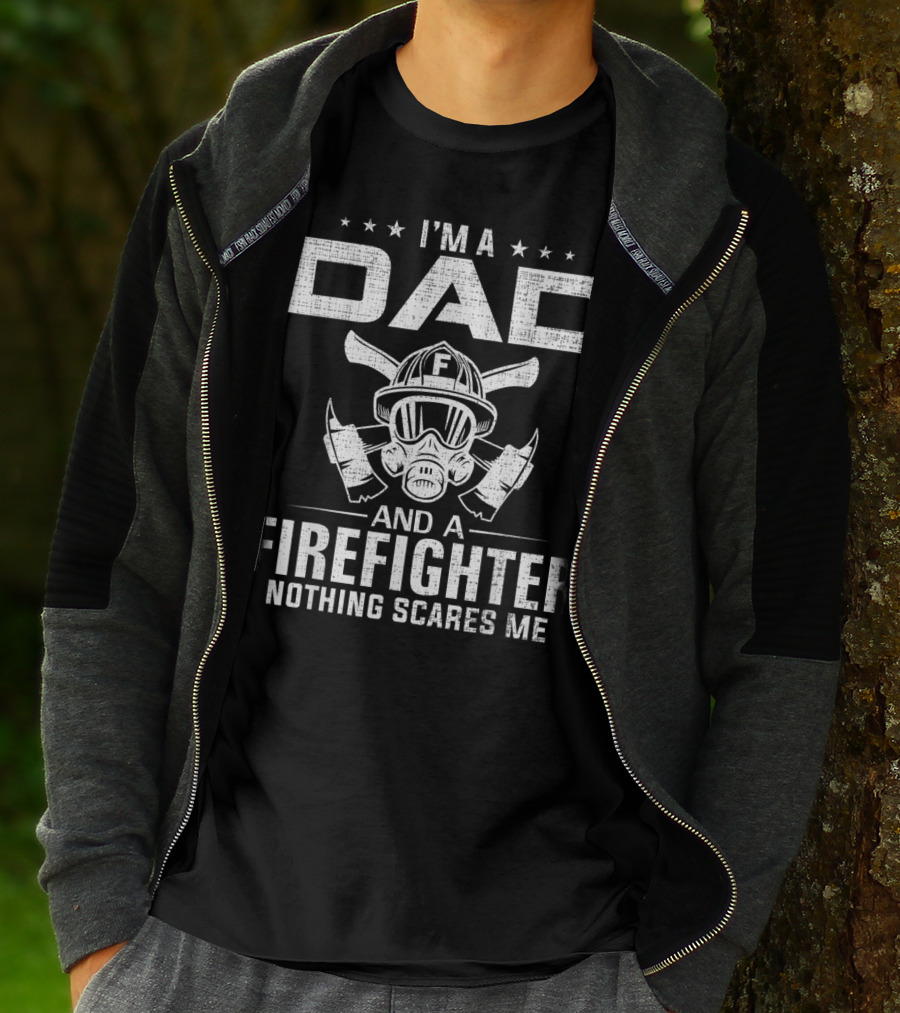 I'm A Dad And A Firefighter Nothing Scares Me T-Shirt