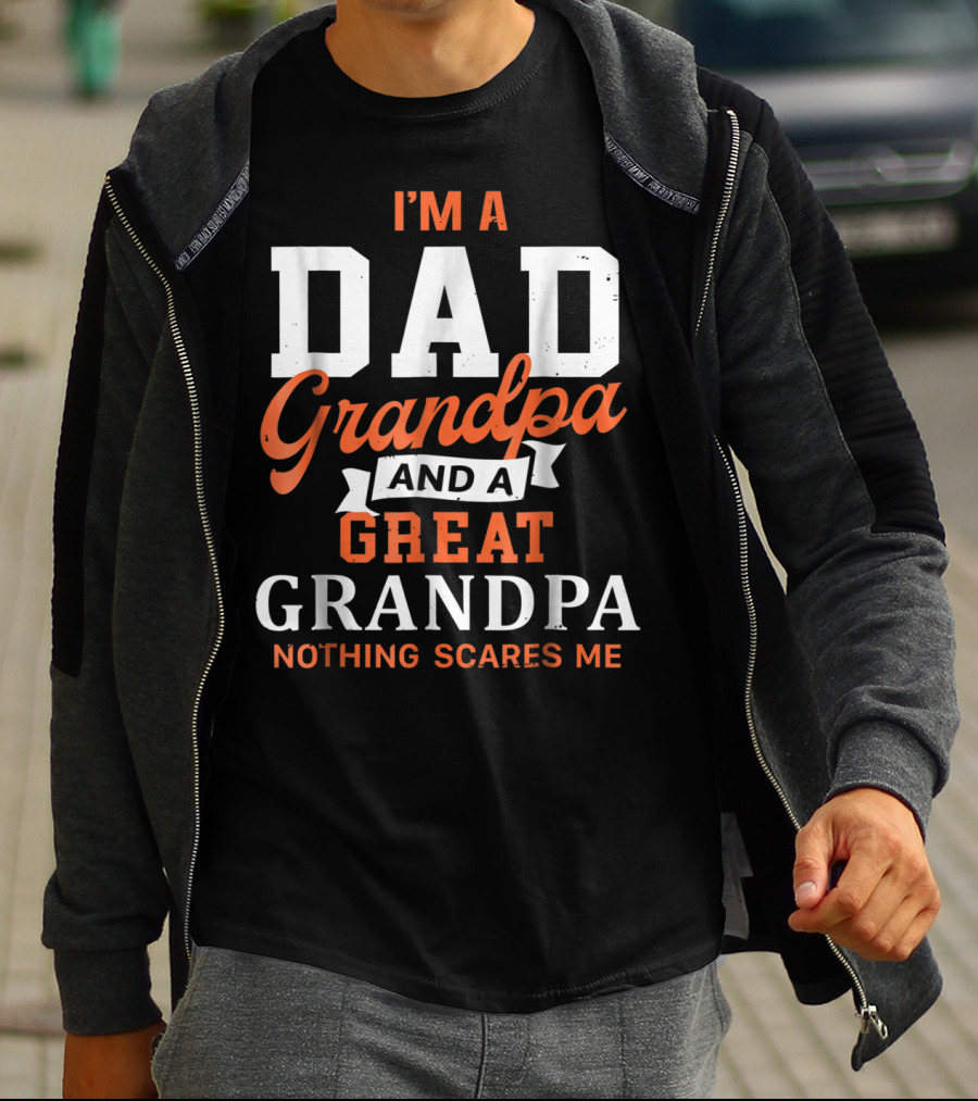 I'm A Dad Grandpa And A Great Grandpa Nothing Scares Me T-Shirt