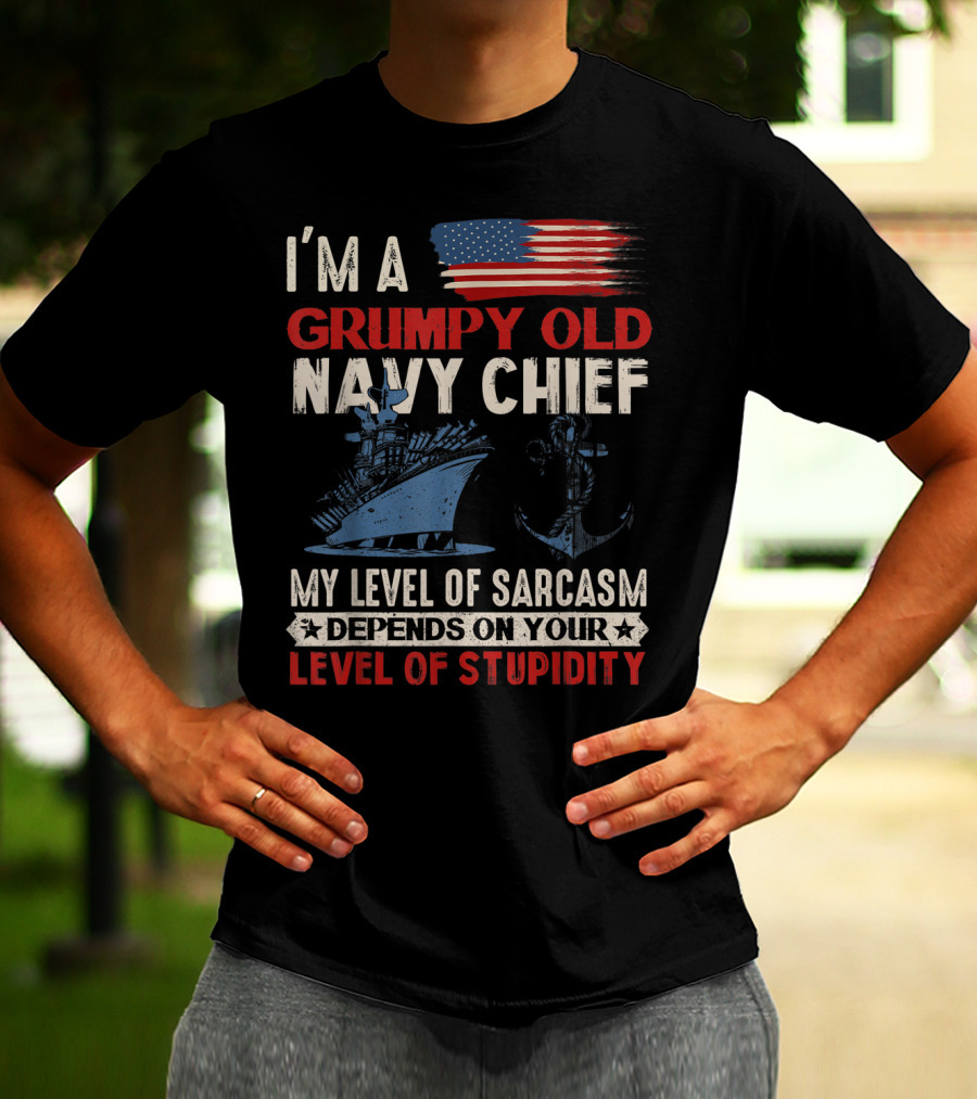 I'm A Grumpy Old Navy Chief My Level Of Sarcasm Depends On Your Level Of Stupidity T-Shirt