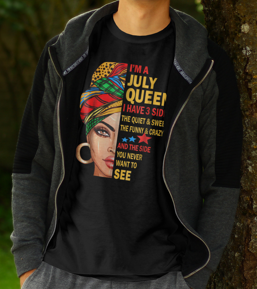 I'm A July Queen I Have 3 Sides The Quiet And Sweet The Funny And Crazy And The Side You Never Want To See T-Shirt