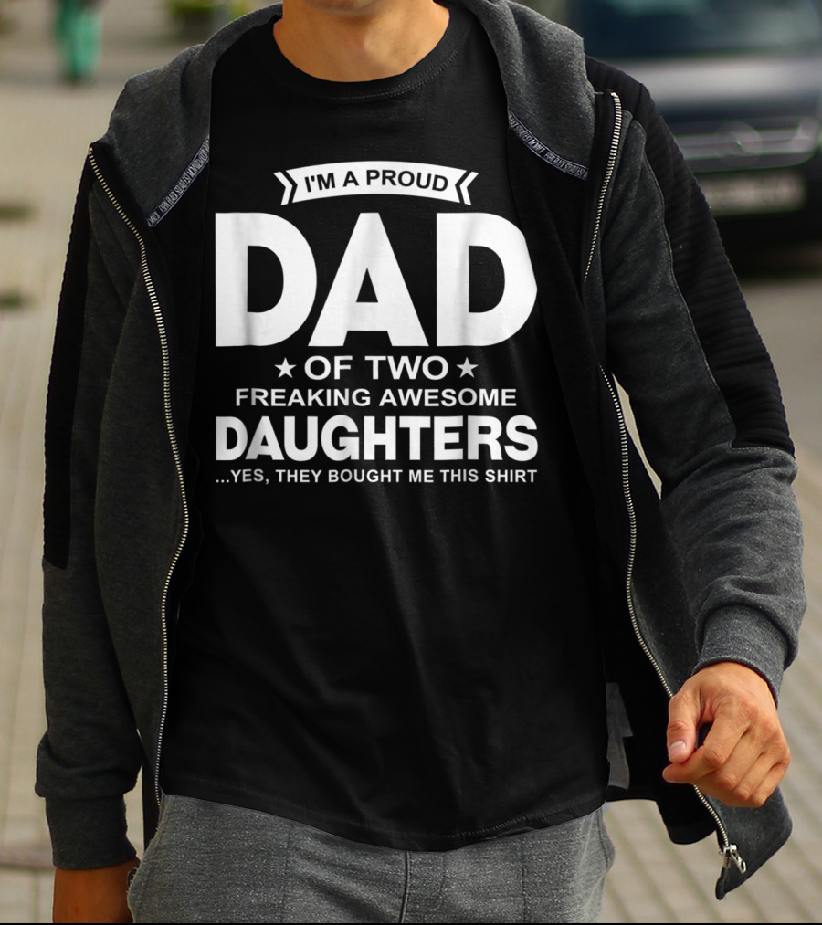 I'm A Proud Dad Of Two Freaking Awesome Daughters T-Shirt