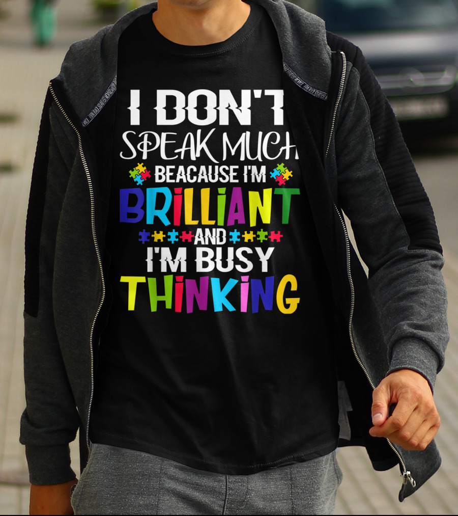 I Don't Speak Much Because I'm Brilliant And I'm Busy Thinking Autism Puzzle Pieces T-Shirt